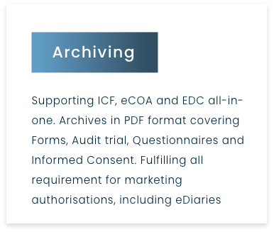 Archiving - Supporting ICF, eCOA and EDC all-in-one. Archives in PDF format covering Forms, Audit trial, Questionnaires and Informed Consent. Fulfilling all requirement for marketing authorisations, including eDiaries.